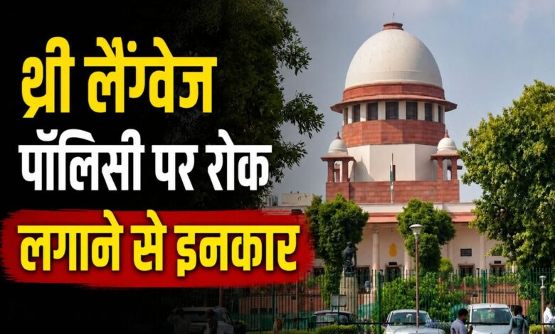 थ्री लैंग्वेज पॉलिसी पर रोक लगाने से इनकार